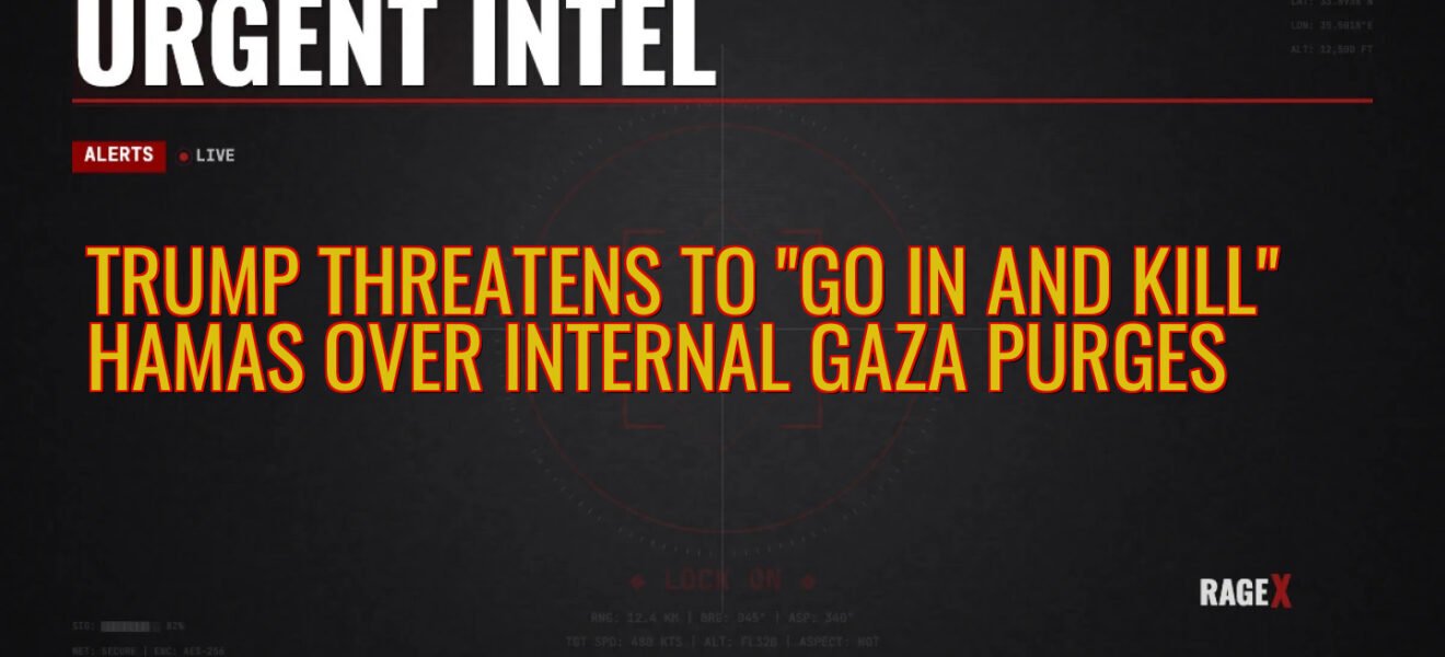 Trump Threatens to “Go In and Kill” Hamas Over Internal Gaza Purges — Recon — RAGE X Intelligence