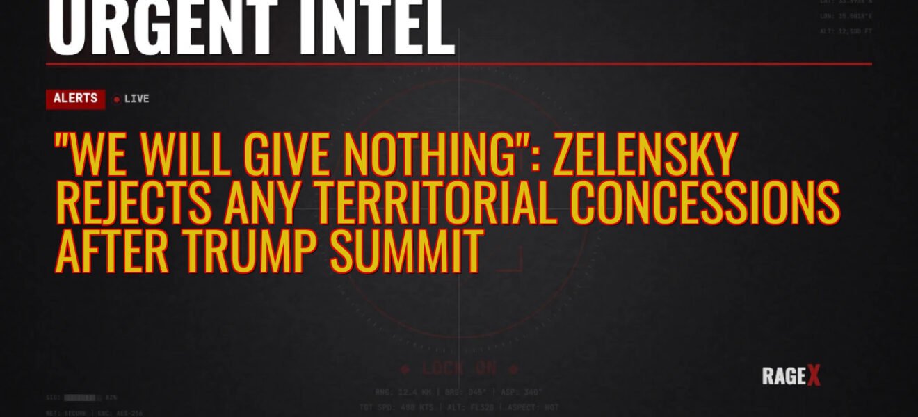 “We Will Give Nothing”: Zelensky Rejects Any Territorial Concessions After Trump Summit — Recon — RAGE X Intelligence