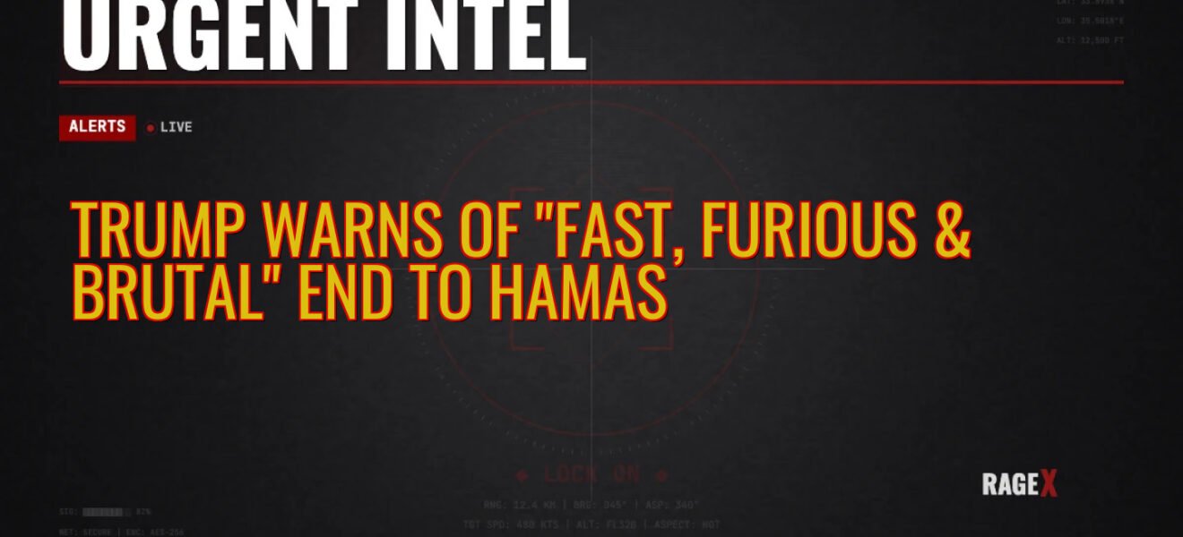 Trump Warns of “Fast, Furious & Brutal” End to Hamas — Recon — RAGE X Intelligence
