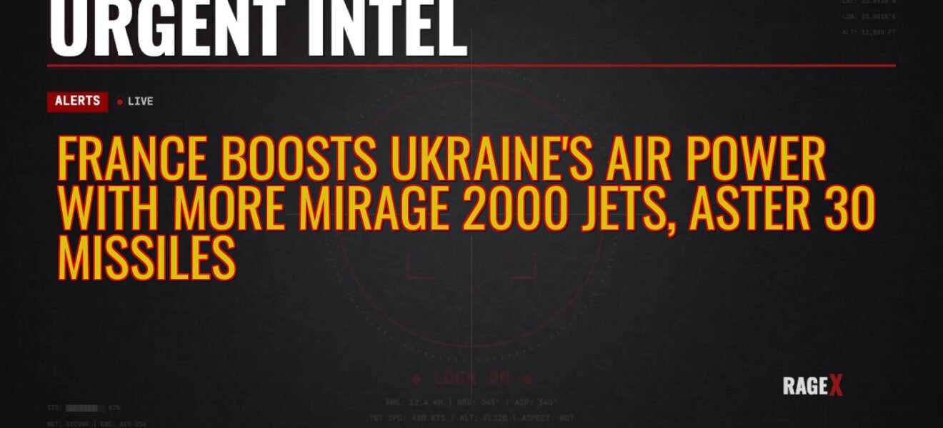 France Boosts Ukraine’s Air Power with More Mirage 2000 Jets, Aster 30 Missiles — Recon — RAGE X Intelligence