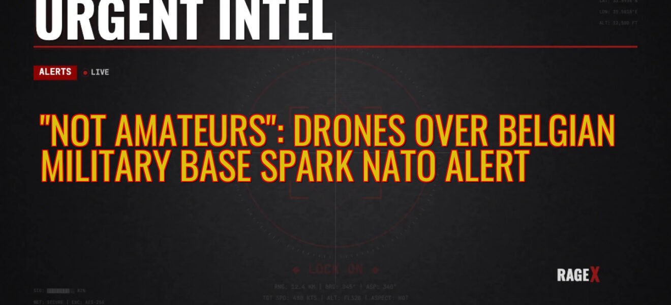 “Not Amateurs”: Drones Over Belgian Military Base Spark NATO Alert — Recon — RAGE X Intelligence
