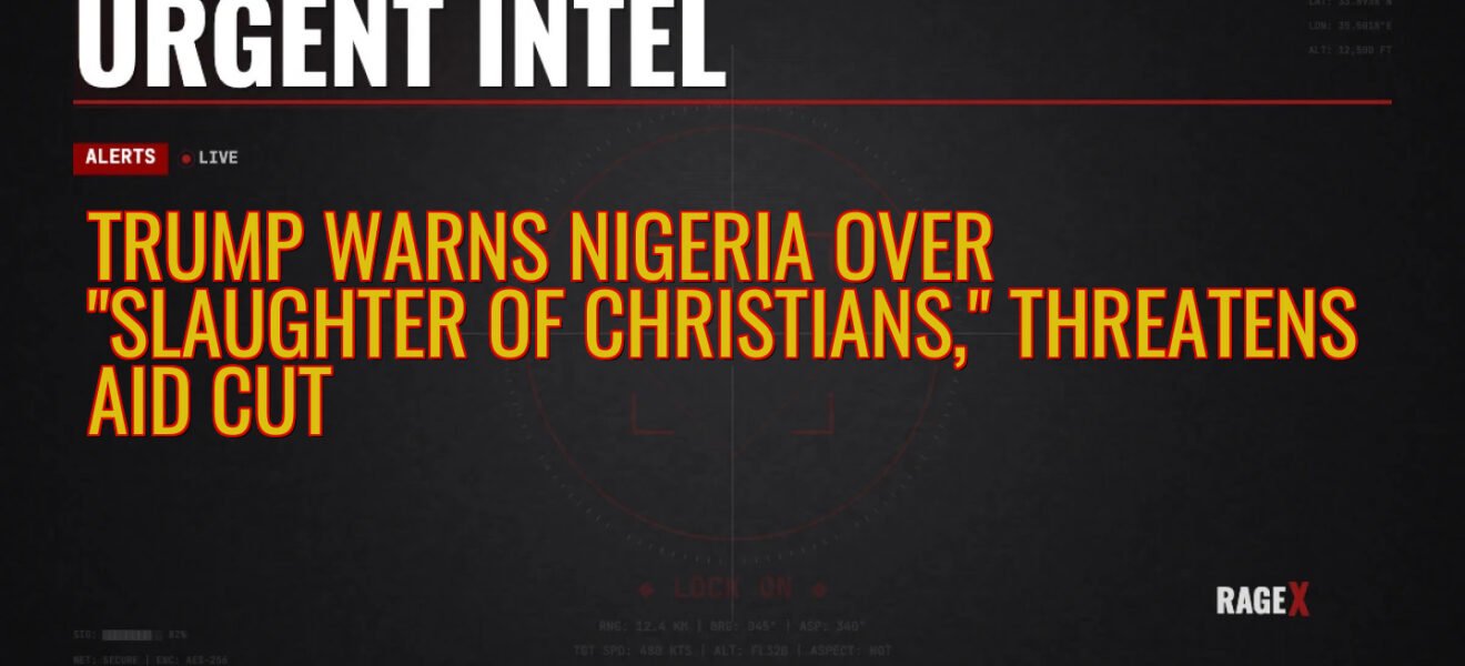 Trump Warns Nigeria Over “Slaughter of Christians,” Threatens Aid Cut — Recon — RAGE X Intelligence