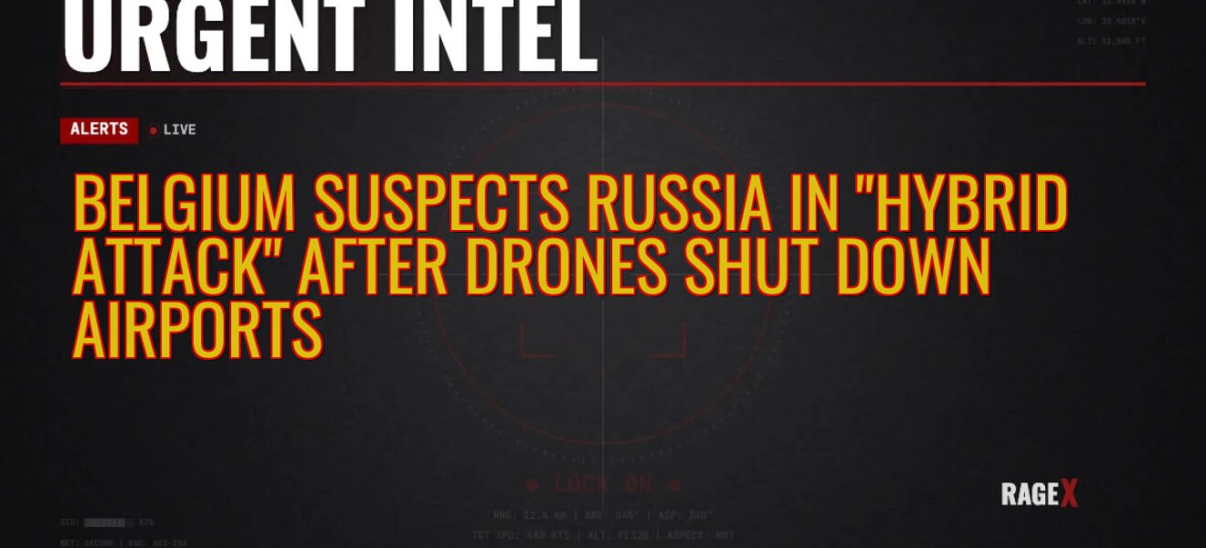 Belgium Suspects Russia in “Hybrid Attack” After Drones Shut Down Airports — Recon — RAGE X Intelligence