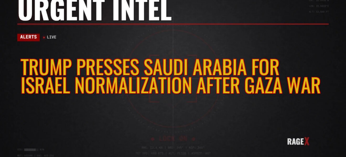 Trump Presses Saudi Arabia for Israel Normalization After Gaza War — Recon — RAGE X Intelligence
