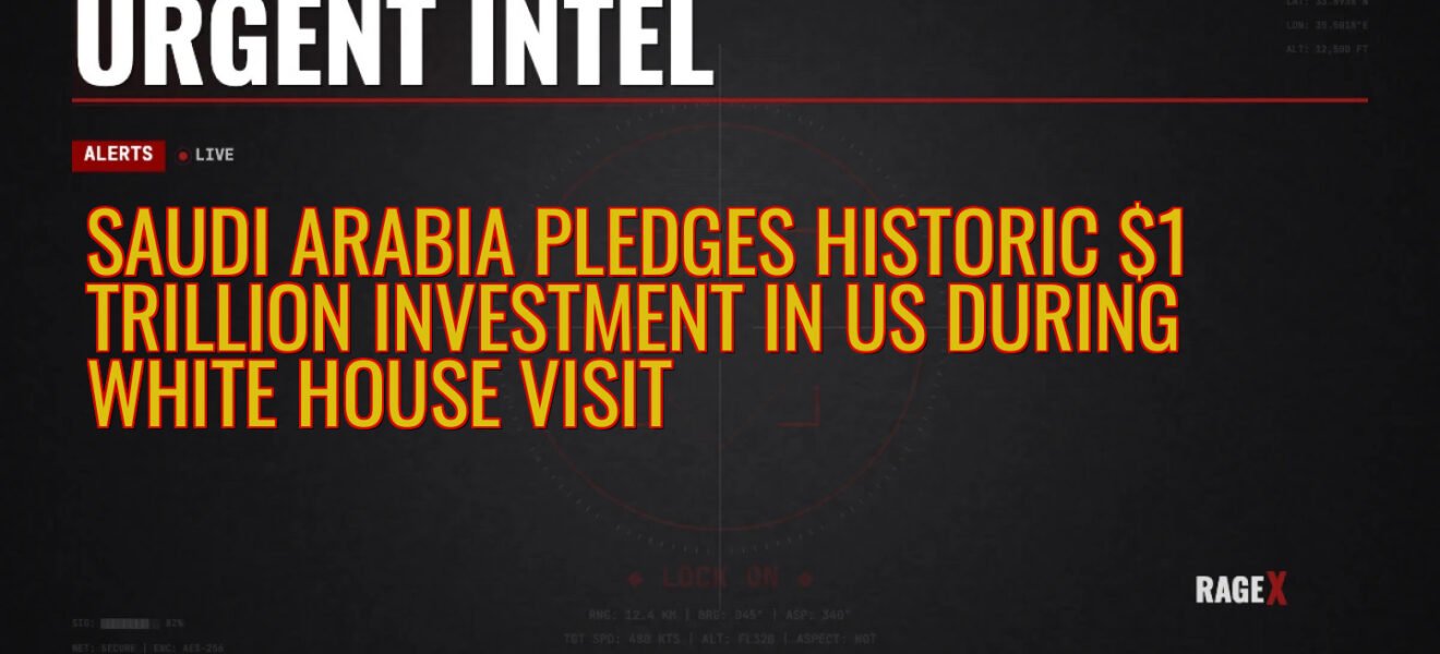 Saudi Arabia Pledges Historic $1 Trillion Investment in US During White House Visit — Recon — RAGE X Intelligence
