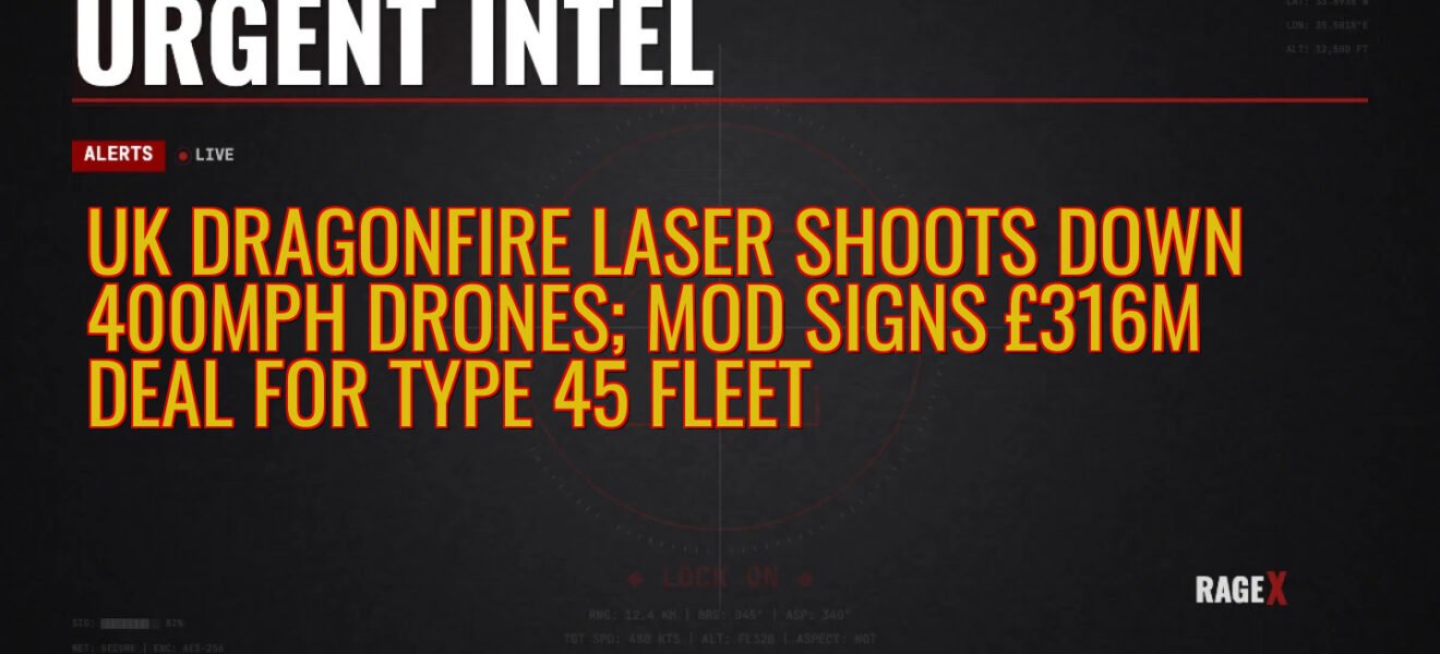 UK DragonFire Laser Shoots Down 400mph Drones; MoD Signs £316M Deal for Type 45 Fleet — Recon — RAGE X Intelligence