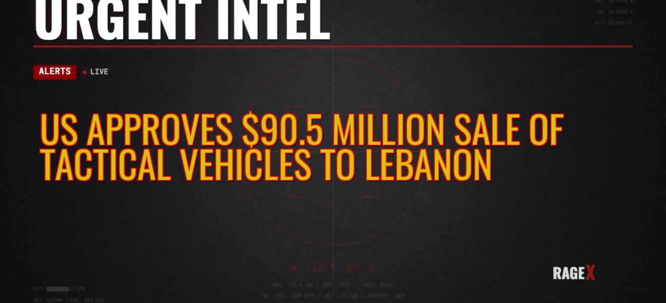 US Approves $90.5 Million Sale of Tactical Vehicles to Lebanon — Recon — RAGE X Intelligence