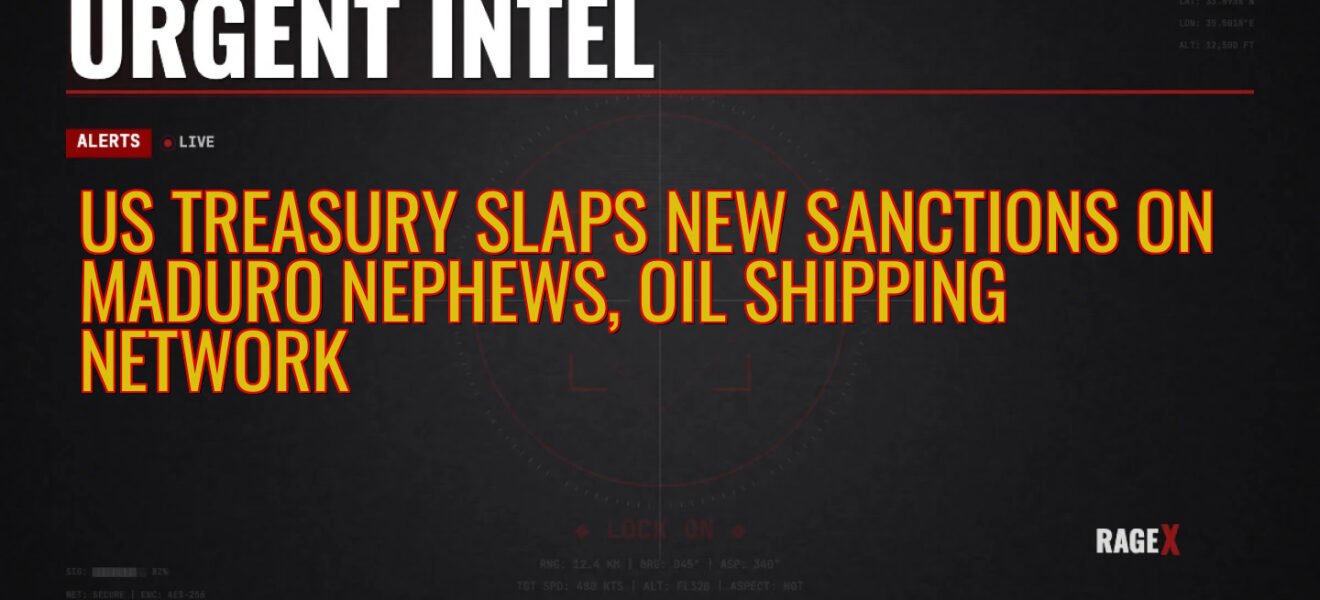 US Treasury Slaps New Sanctions on Maduro Nephews, Oil Shipping Network — Recon — RAGE X Intelligence