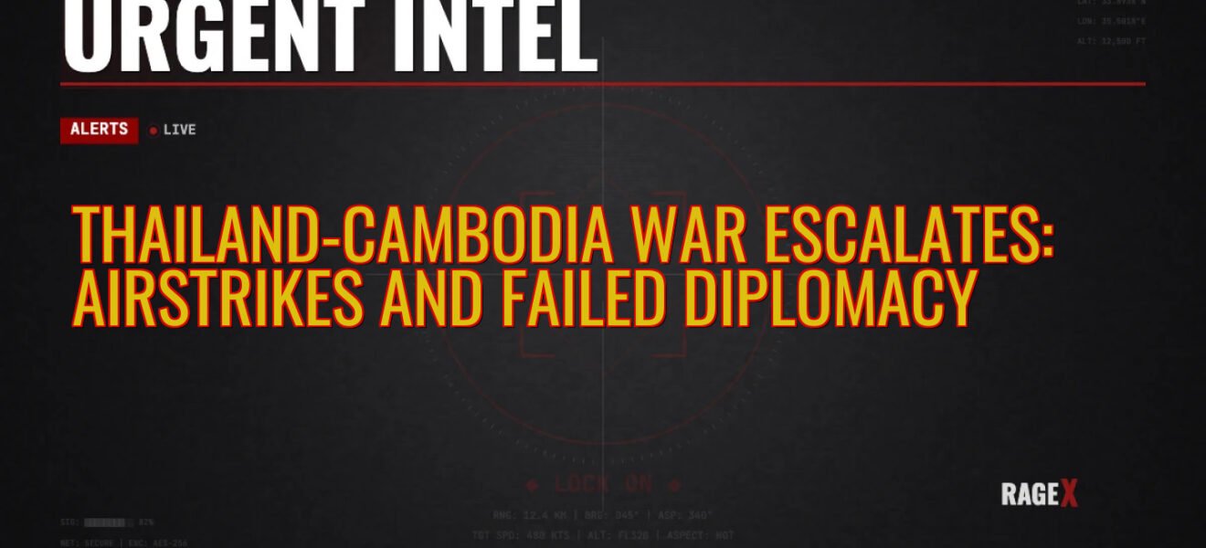 Thailand-Cambodia War Escalates: Airstrikes and Failed Diplomacy — Recon — RAGE X Intelligence