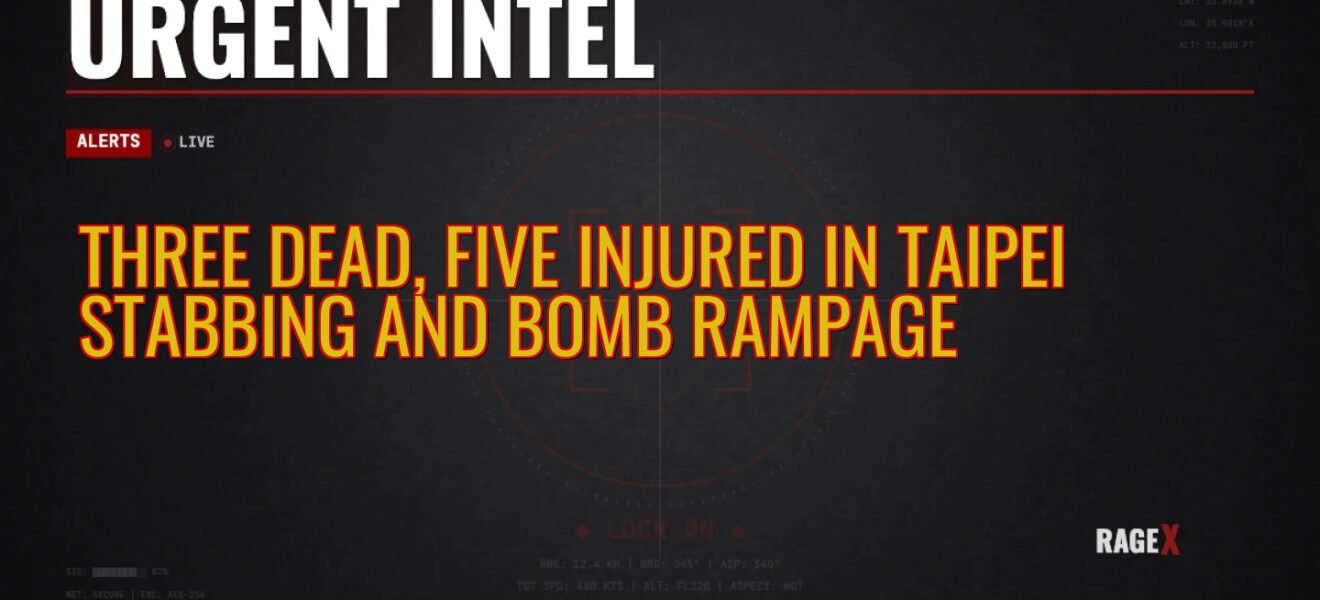 Three Dead, Five Injured in Taipei Stabbing and Bomb Rampage — Recon — RAGE X Intelligence