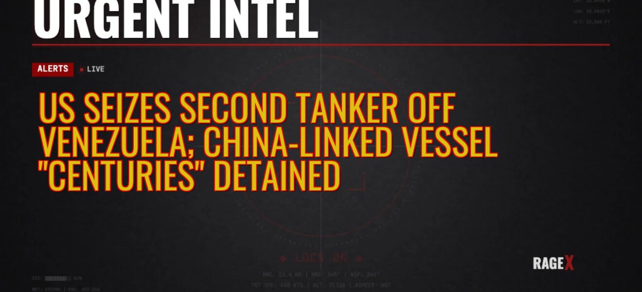 US Seizes Second Tanker Off Venezuela; China-Linked Vessel “Centuries” Detained — Recon — RAGE X Intelligence