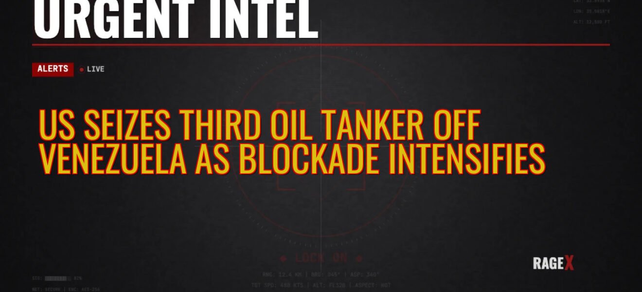 US Seizes Third Oil Tanker Off Venezuela as Blockade Intensifies — Recon — RAGE X Intelligence