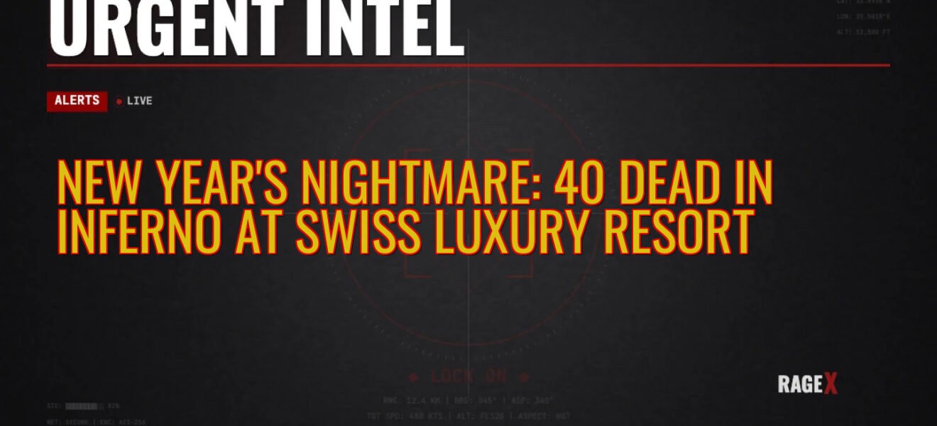 New Year’s Nightmare: 40 Dead in Inferno at Swiss Luxury Resort — Recon — RAGE X Intelligence