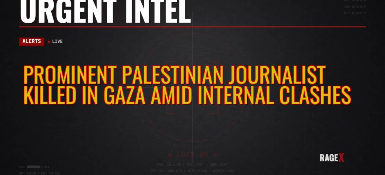 Prominent Palestinian Journalist Killed in Gaza Amid Internal Clashes — Recon — RAGE X Intelligence
